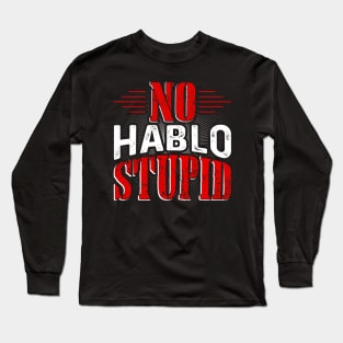 No Hablo Stupid Long Sleeve T-Shirt